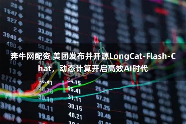 奔牛网配资 美团发布并开源LongCat-Flash-Chat，动态计算开启高效AI时代